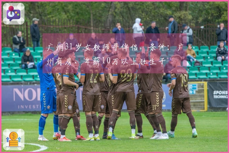 广州31岁女教师寻伴侣，条件：广州有房、年薪10万以上独生子