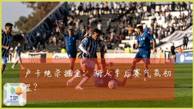 卢卡绝杀掘金：湖人季后赛气氛初显？