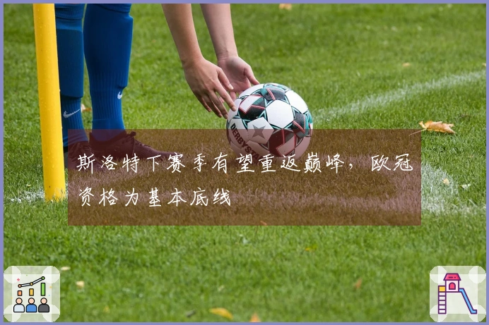 斯洛特下赛季有望重返巅峰，欧冠资格为基本底线